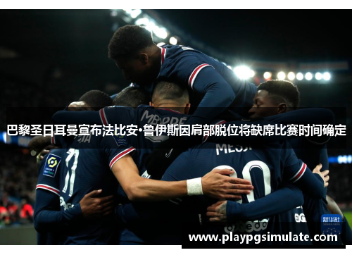 巴黎圣日耳曼宣布法比安·鲁伊斯因肩部脱位将缺席比赛时间确定