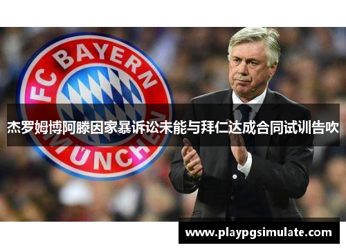 杰罗姆博阿滕因家暴诉讼未能与拜仁达成合同试训告吹