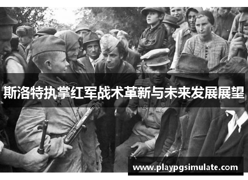 斯洛特执掌红军战术革新与未来发展展望