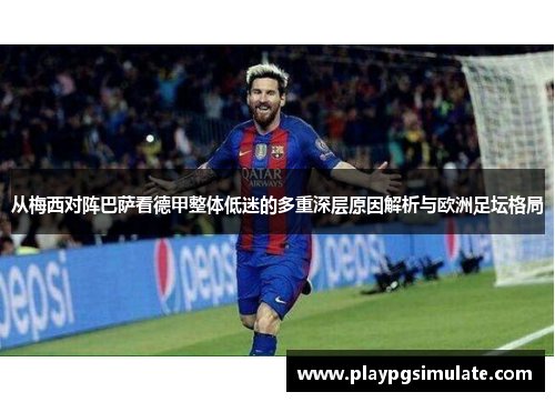 从梅西对阵巴萨看德甲整体低迷的多重深层原因解析与欧洲足坛格局