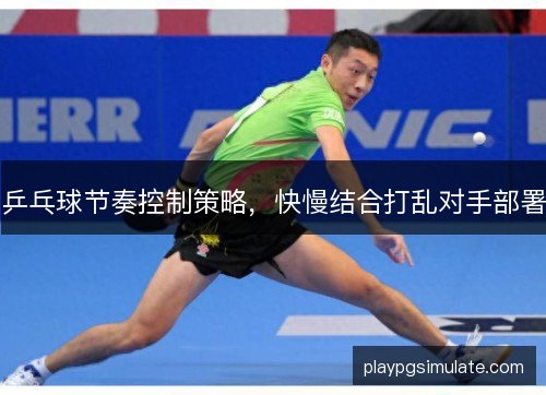 乒乓球节奏控制策略，快慢结合打乱对手部署